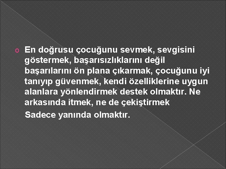  En doğrusu çocuğunu sevmek, sevgisini göstermek, başarısızlıklarını değil başarılarını ön plana çıkarmak, çocuğunu