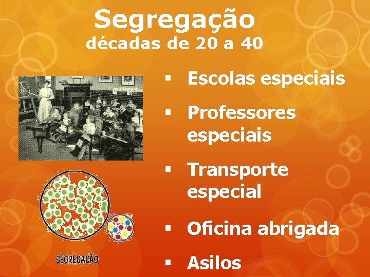 Segregação décadas de 20 a 40 § Escolas especiais § Professores especiais § Transporte