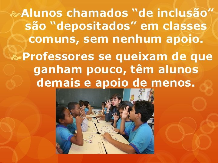  Alunos chamados “de inclusão” são “depositados” em classes comuns, sem nenhum apoio. Professores