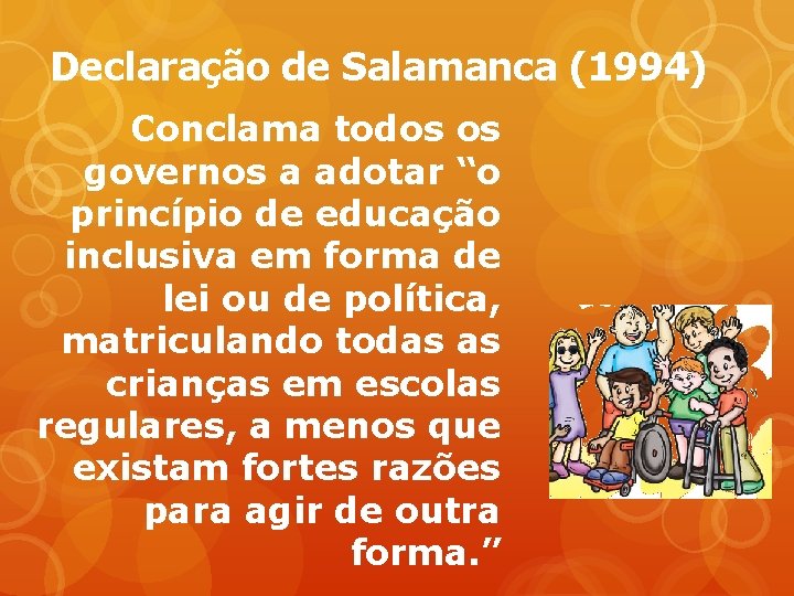 Declaração de Salamanca (1994) Conclama todos os governos a adotar “o princípio de educação