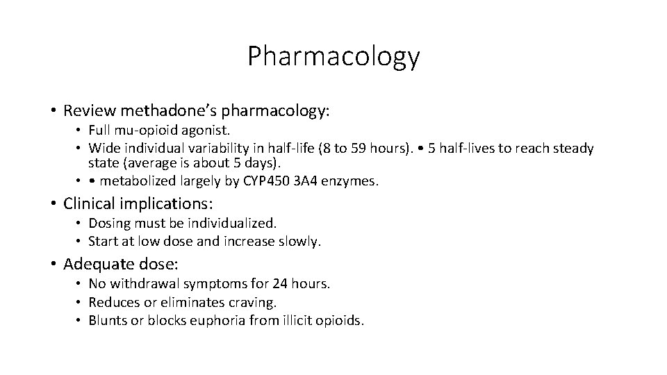 Pharmacology • Review methadone’s pharmacology: • Full mu-opioid agonist. • Wide individual variability in