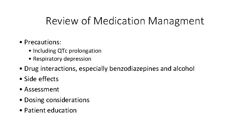 Review of Medication Managment • Precautions: • Including QTc prolongation • Respiratory depression •