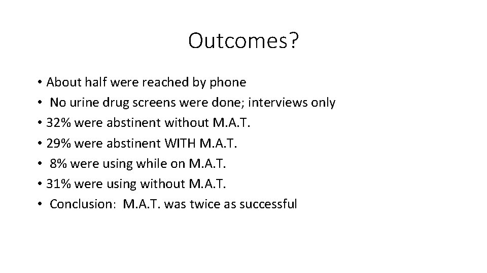 Outcomes? • About half were reached by phone • No urine drug screens were