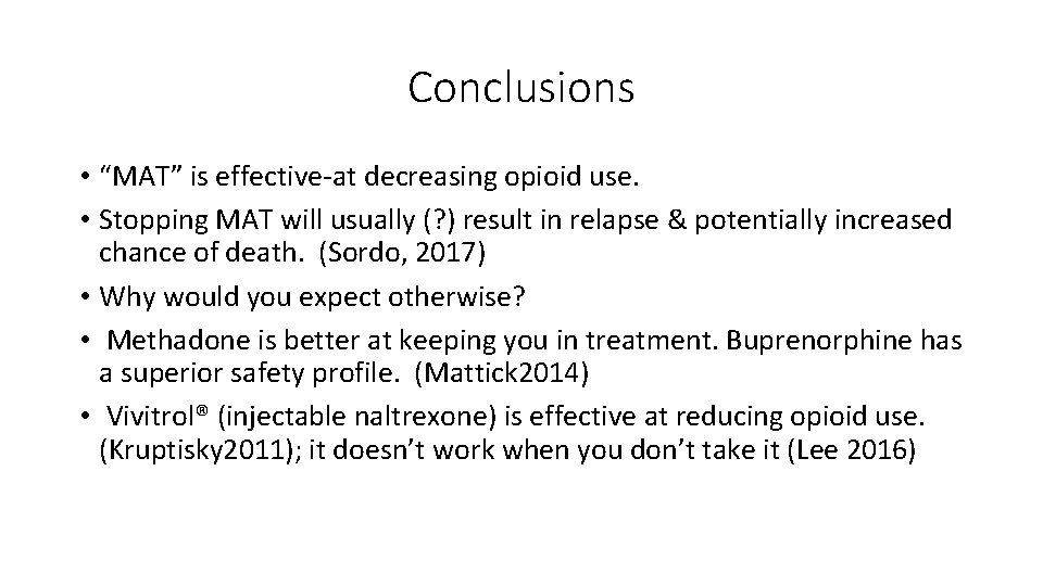 Conclusions • “MAT” is effective-at decreasing opioid use. • Stopping MAT will usually (?
