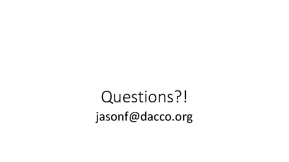 Questions? ! jasonf@dacco. org 
