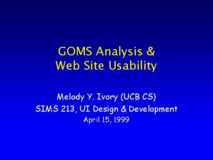 GOMS Analysis & Web Site Usability Melody Y. Ivory (UCB CS) SIMS 213, UI