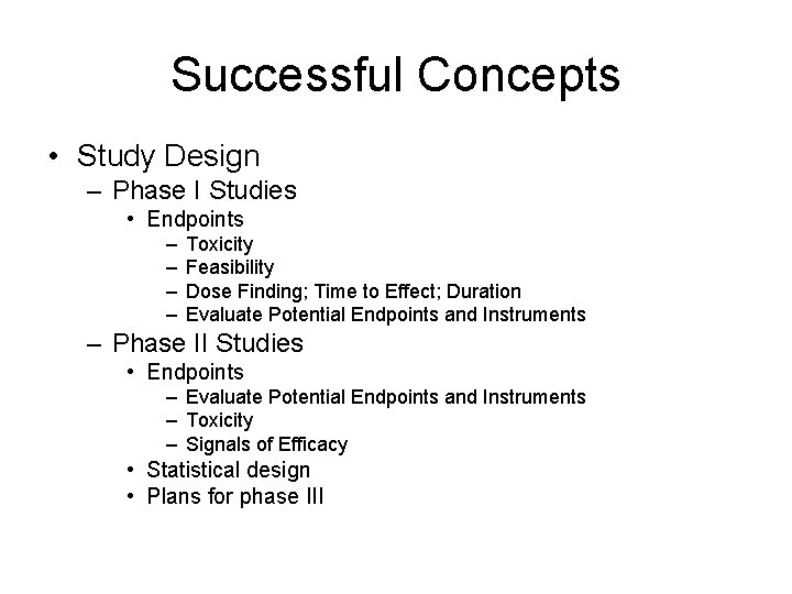 Successful Concepts • Study Design – Phase I Studies • Endpoints – – Toxicity