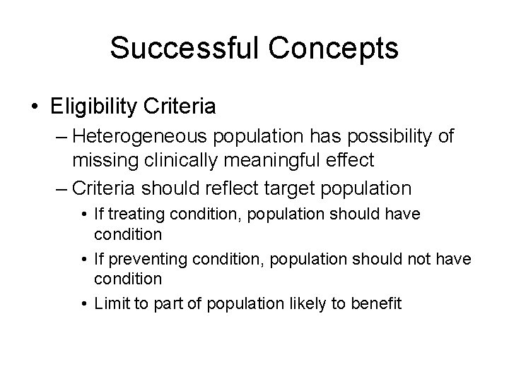 Successful Concepts • Eligibility Criteria – Heterogeneous population has possibility of missing clinically meaningful
