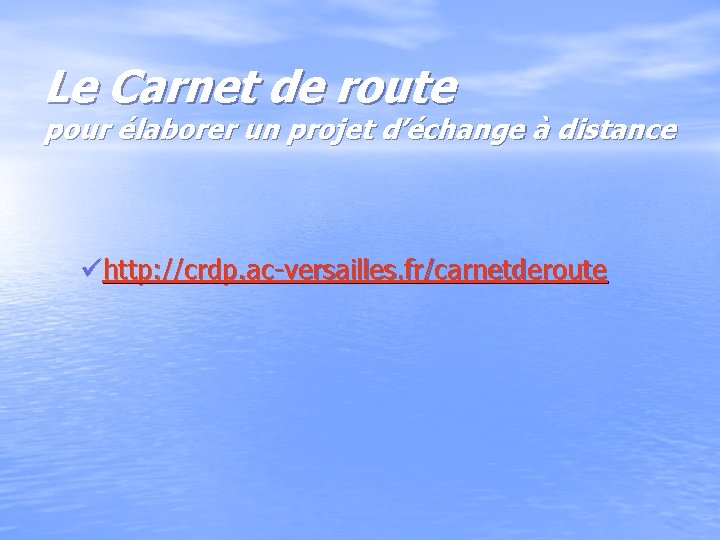 Le Carnet de route pour élaborer un projet d’échange à distance ühttp: //crdp. ac-versailles.