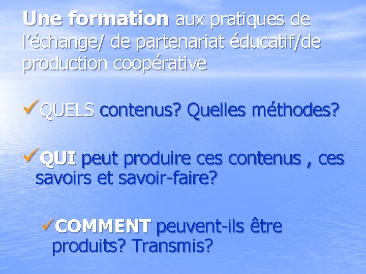 Une formation aux pratiques de l’échange/ de partenariat éducatif/de production coopérative üQUELS contenus? Quelles