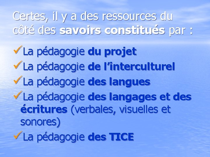 Certes, il y a des ressources du côté des savoirs constitués par : üLa