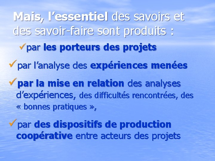Mais, l’essentiel des savoirs et des savoir-faire sont produits : üpar les porteurs des