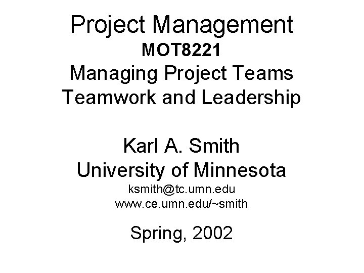 Project Management MOT 8221 Managing Project Teams Teamwork and Leadership Karl A. Smith University