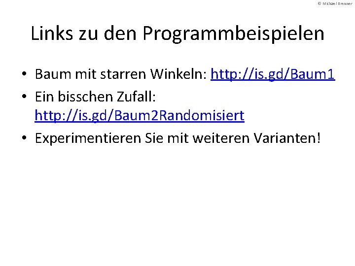 © Michael Brenner Links zu den Programmbeispielen • Baum mit starren Winkeln: http: //is.