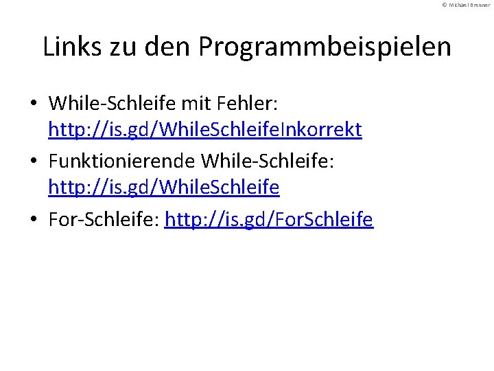 © Michael Brenner Links zu den Programmbeispielen • While-Schleife mit Fehler: http: //is. gd/While.