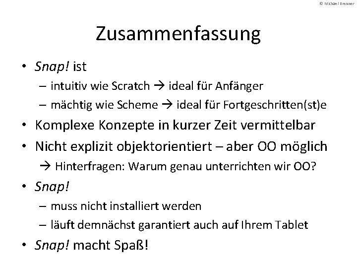 © Michael Brenner Zusammenfassung • Snap! ist – intuitiv wie Scratch ideal für Anfänger