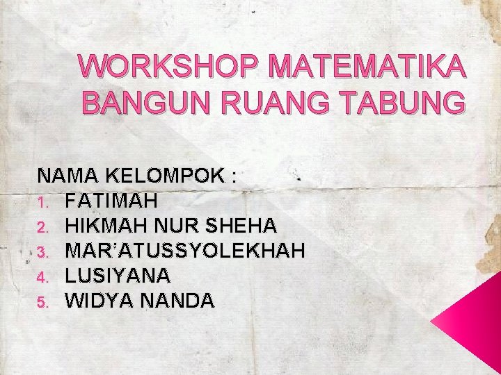 WORKSHOP MATEMATIKA BANGUN RUANG TABUNG NAMA KELOMPOK : 1. FATIMAH 2. HIKMAH NUR SHEHA