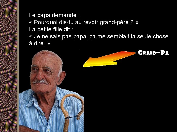 Le papa demande : « Pourquoi dis-tu au revoir grand-père ? » La petite