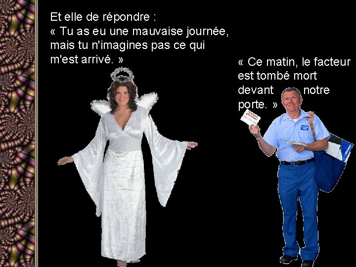 Et elle de répondre : « Tu as eu une mauvaise journée, mais tu