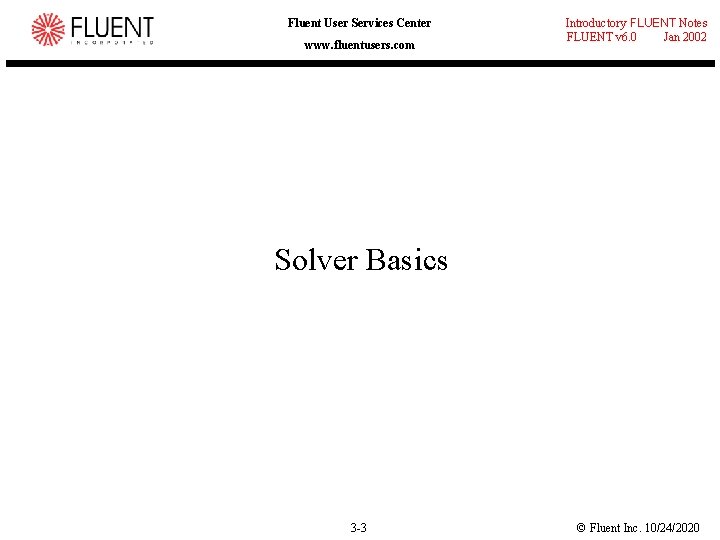 Fluent User Services Center www. fluentusers. com Introductory FLUENT Notes FLUENT v 6. 0