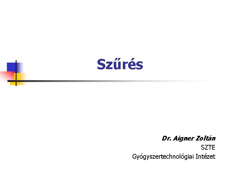 Szűrés Dr. Aigner Zoltán SZTE Gyógyszertechnológiai Intézet 