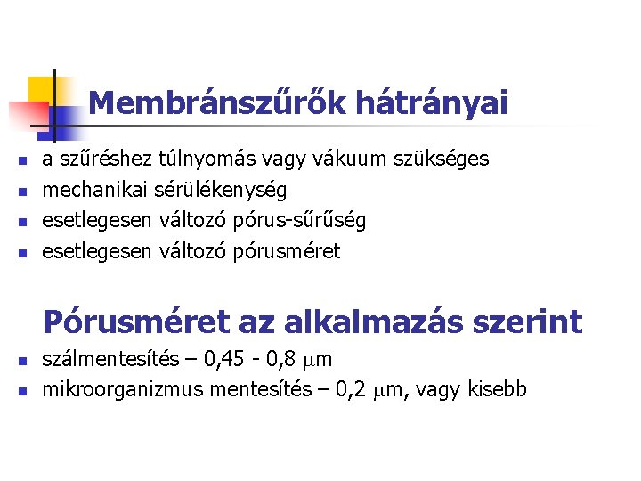 Membránszűrők hátrányai n n a szűréshez túlnyomás vagy vákuum szükséges mechanikai sérülékenység esetlegesen változó