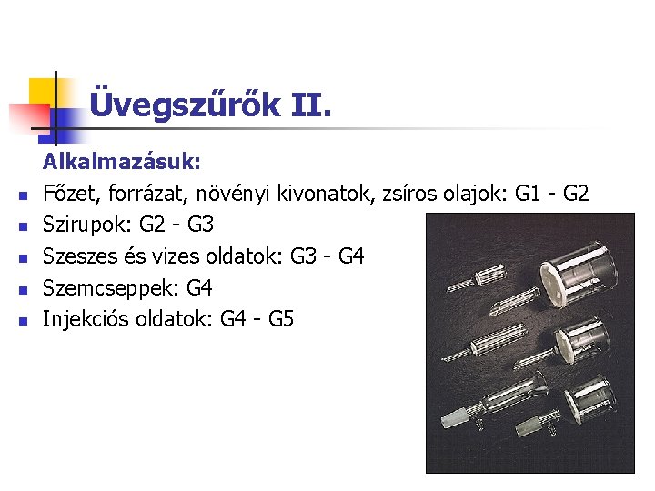 Üvegszűrők II. n n n Alkalmazásuk: Főzet, forrázat, növényi kivonatok, zsíros olajok: G 1