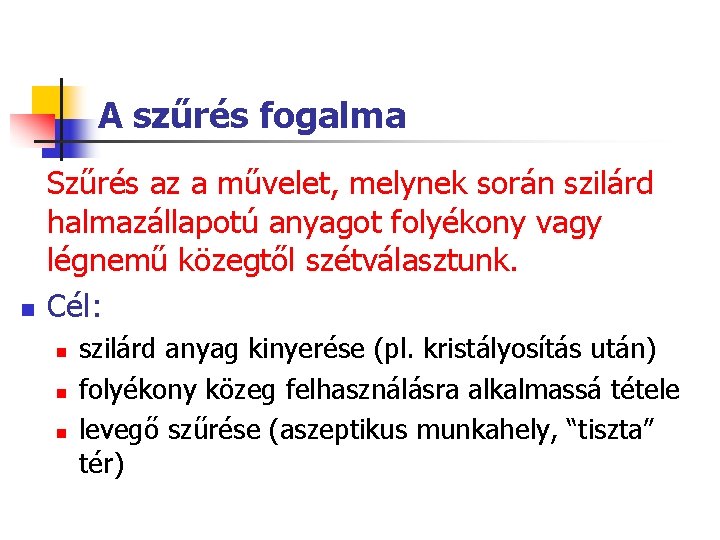 A szűrés fogalma n Szűrés az a művelet, melynek során szilárd halmazállapotú anyagot folyékony