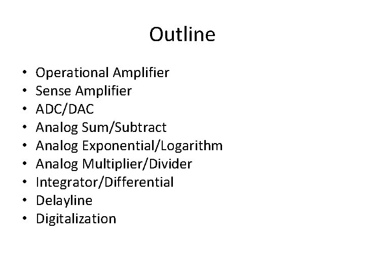 Outline • • • Operational Amplifier Sense Amplifier ADC/DAC Analog Sum/Subtract Analog Exponential/Logarithm Analog Outline • • • Operational Amplifier Sense Amplifier ADC/DAC Analog Sum/Subtract Analog Exponential/Logarithm Analog