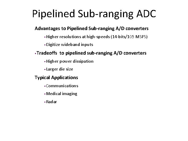 Pipelined Sub-ranging ADC Advantages to Pipelined Sub-ranging A/D converters • Higher resolutions at high-speeds Pipelined Sub-ranging ADC Advantages to Pipelined Sub-ranging A/D converters • Higher resolutions at high-speeds
