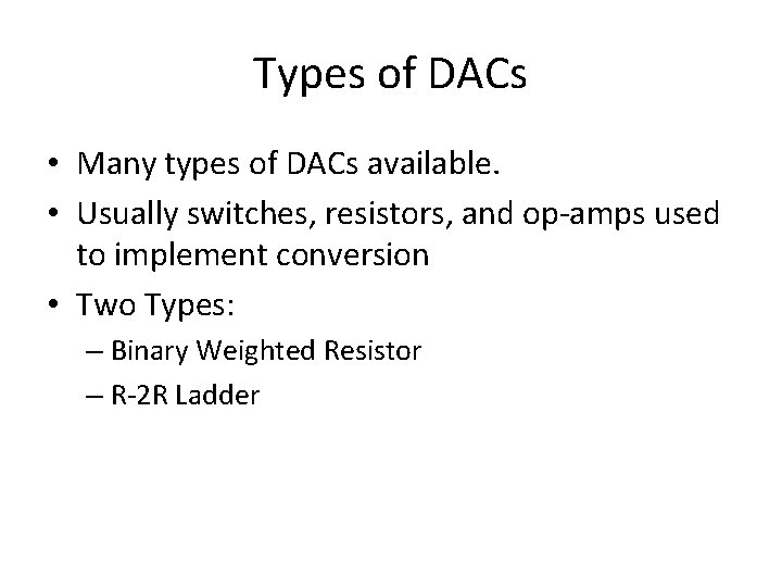 Types of DACs • Many types of DACs available. • Usually switches, resistors, and Types of DACs • Many types of DACs available. • Usually switches, resistors, and
