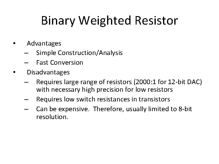 Binary Weighted Resistor • • Advantages – Simple Construction/Analysis – Fast Conversion Disadvantages – Binary Weighted Resistor • • Advantages – Simple Construction/Analysis – Fast Conversion Disadvantages –