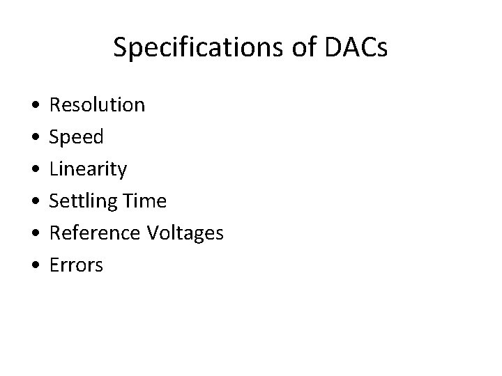 Specifications of DACs • • • Resolution Speed Linearity Settling Time Reference Voltages Errors Specifications of DACs • • • Resolution Speed Linearity Settling Time Reference Voltages Errors