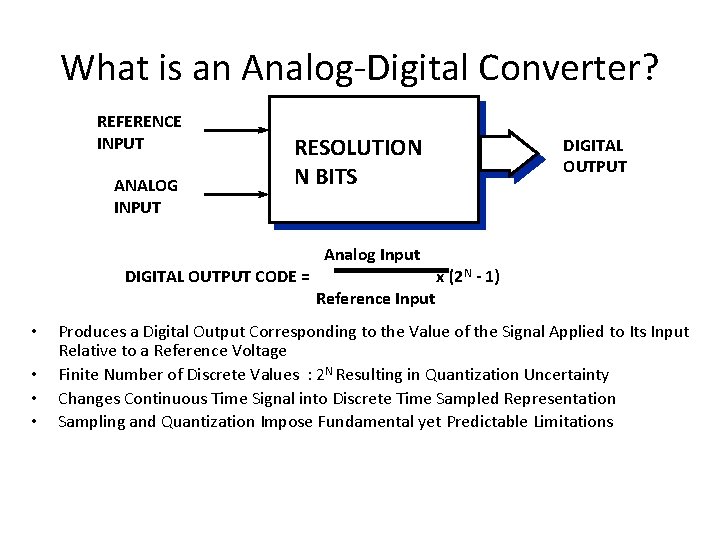 What is an Analog-Digital Converter? REFERENCE INPUT ANALOG INPUT RESOLUTION N BITS DIGITAL OUTPUT What is an Analog-Digital Converter? REFERENCE INPUT ANALOG INPUT RESOLUTION N BITS DIGITAL OUTPUT