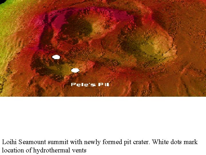 Loihi Seamount summit with newly formed pit crater. White dots mark location of hydrothermal