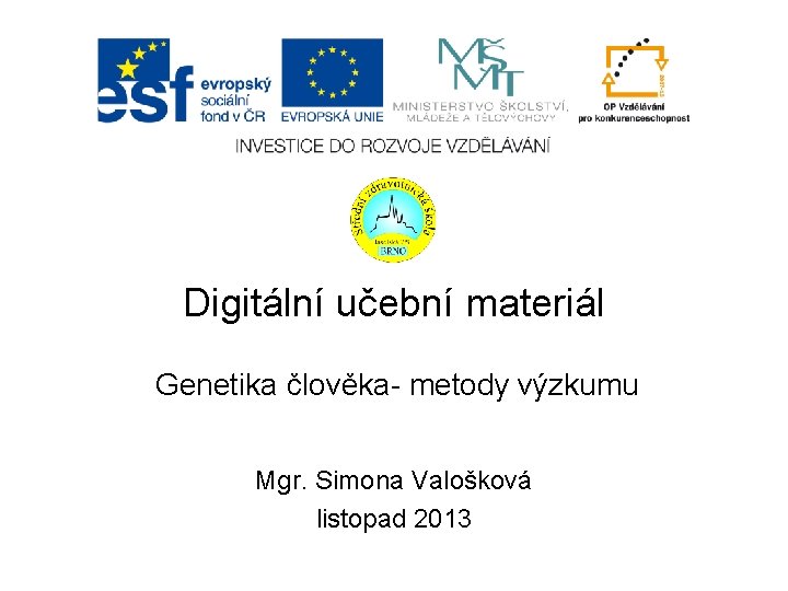 Digitální učební materiál Genetika člověka- metody výzkumu Mgr. Simona Valošková listopad 2013 