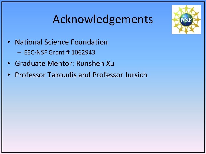 Acknowledgements • National Science Foundation – EEC-NSF Grant # 1062943 • Graduate Mentor: Runshen