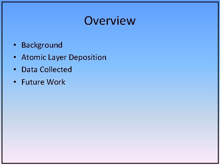 Overview • • Background Atomic Layer Deposition Data Collected Future Work 