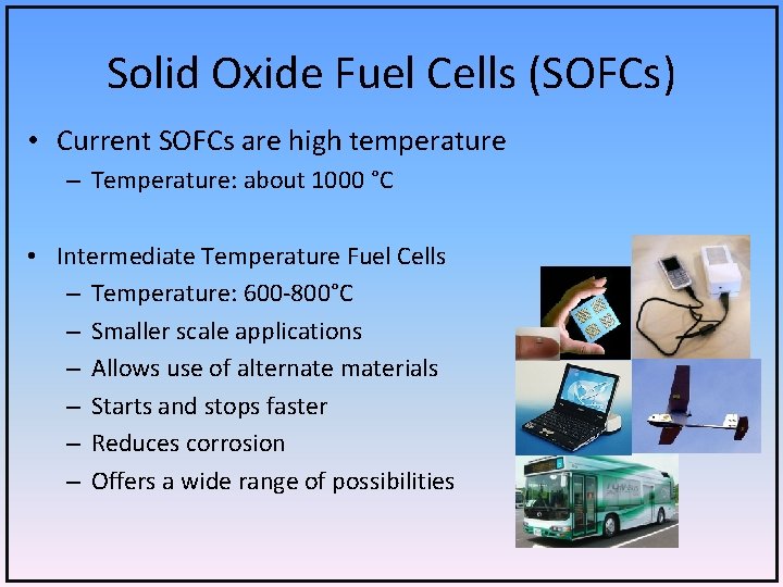 Solid Oxide Fuel Cells (SOFCs) • Current SOFCs are high temperature – Temperature: about