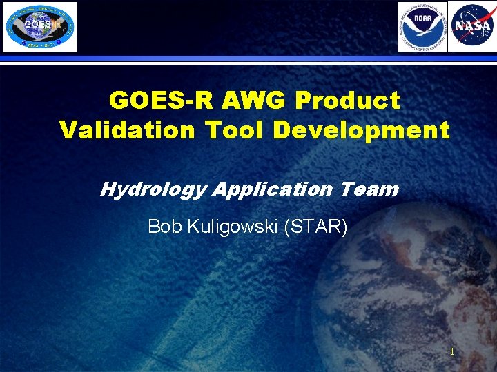 GOES-R AWG Product Validation Tool Development Hydrology Application Team Bob Kuligowski (STAR) 1 