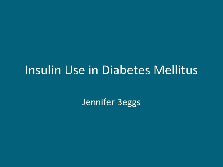 Insulin Use in Diabetes Mellitus Jennifer Beggs 
