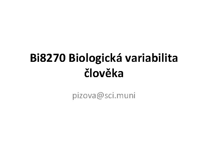 Bi 8270 Biologická variabilita člověka pizova@sci. muni 