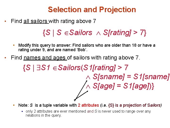 Selection and Projection • Find all sailors with rating above 7 {S | S