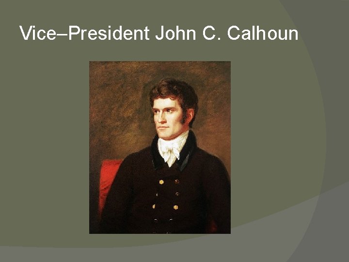 Vice–President John C. Calhoun 