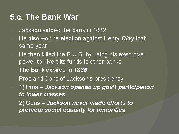 5. c. The Bank War Jackson vetoed the bank in 1832 He also won