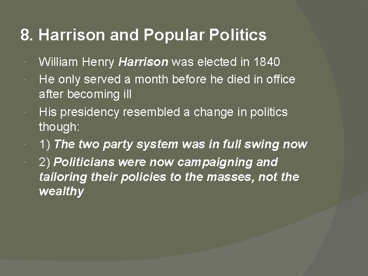 8. Harrison and Popular Politics William Henry Harrison was elected in 1840 He only