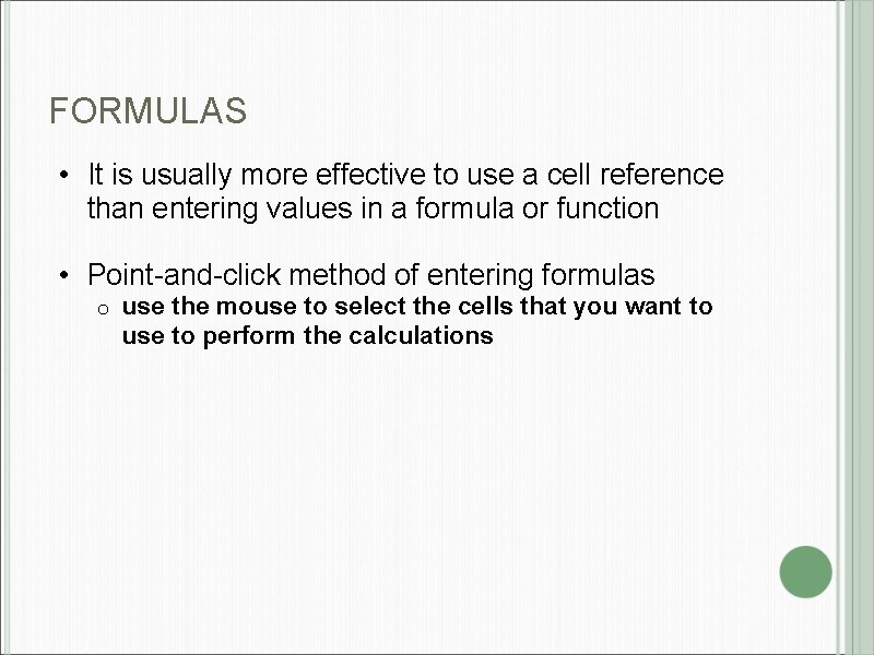 FORMULAS • It is usually more effective to use a cell reference than entering