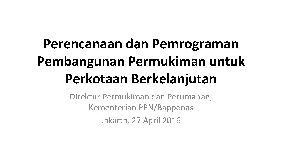 Perencanaan dan Pemrograman Pembangunan Permukiman untuk Perkotaan Berkelanjutan Direktur Permukiman dan Perumahan, Kementerian PPN/Bappenas