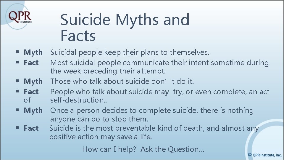Suicide Myths and Facts § Myth Suicidal people keep their plans to themselves. § Suicide Myths and Facts § Myth Suicidal people keep their plans to themselves. §