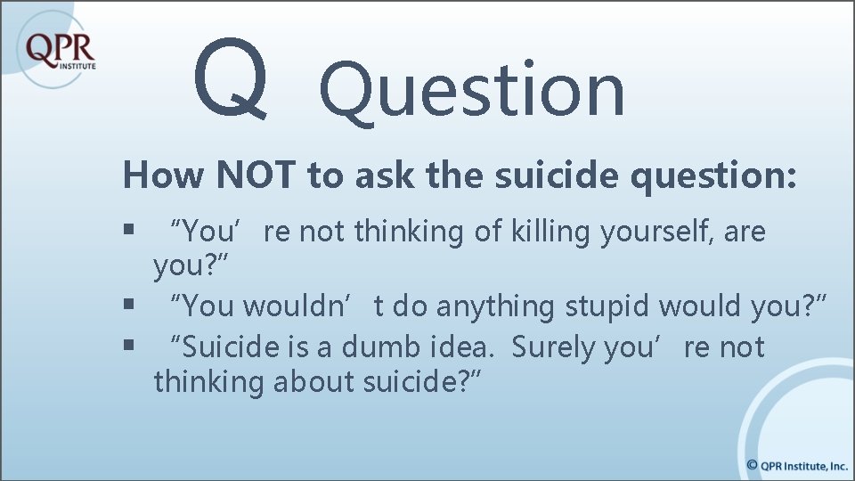 Q Question How NOT to ask the suicide question: § “You’re not thinking of Q Question How NOT to ask the suicide question: § “You’re not thinking of